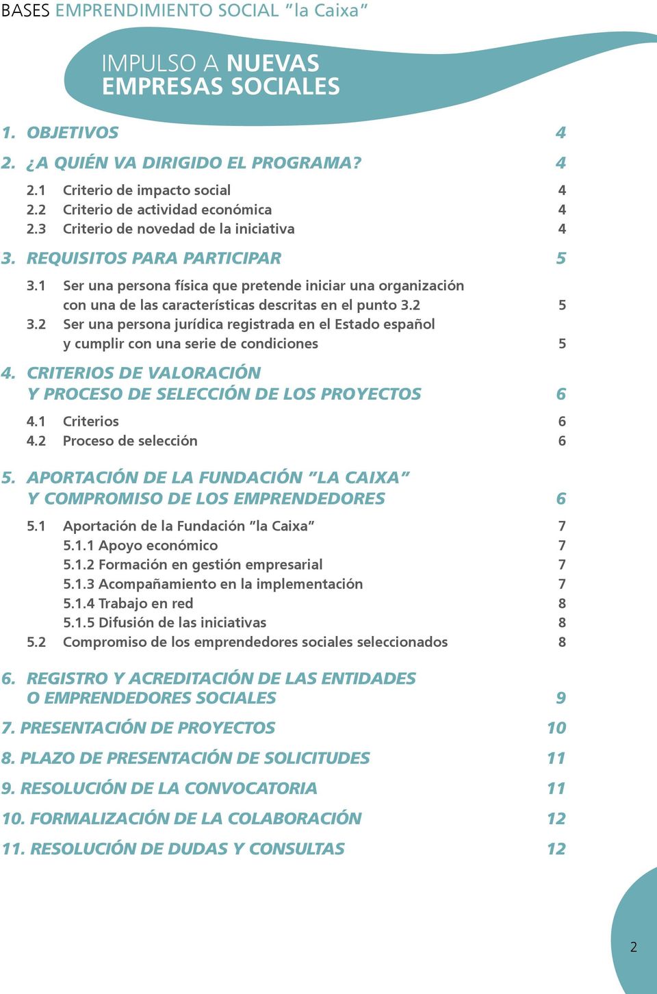 2 Ser una persona jurídica registrada en el Estado español y cumplir con una serie de condiciones 5 4. CRITERIOS DE VALORACIÓN Y PROCESO DE SELECCIÓN DE LOS PROYECTOS 6 4.1 Criterios 6 4.