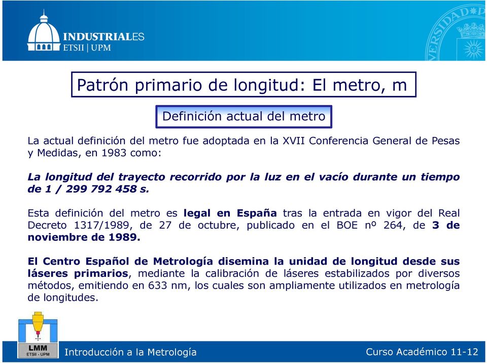 Esta definición del metro es legal en España tras la entrada en vigor del Real Decreto 1317/1989, de 27 de octubre, publicado en el BOE nº 264, de 3 de noviembre de 1989.