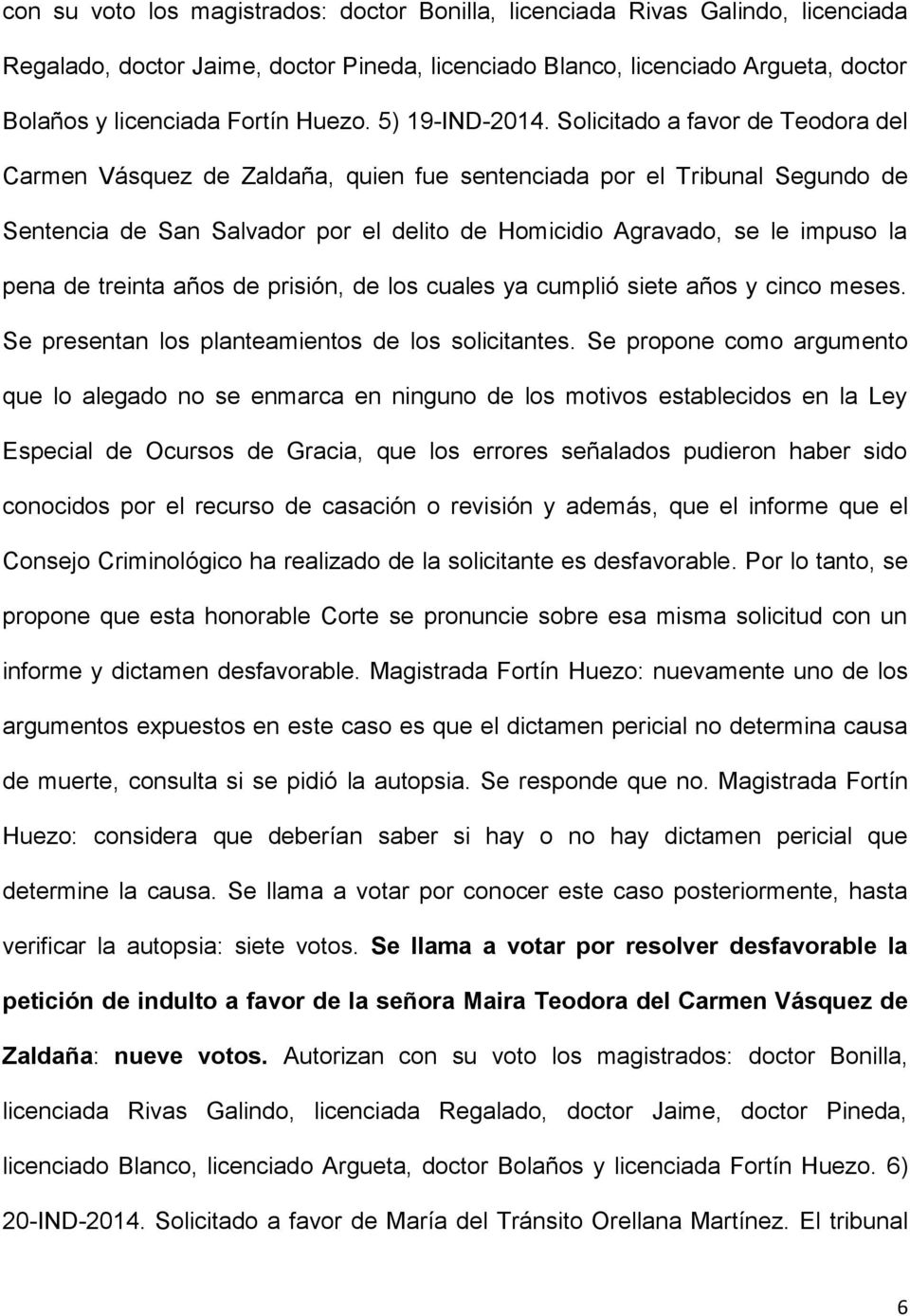 Solicitado a favor de Teodora del Carmen Vásquez de Zaldaña, quien fue sentenciada por el Tribunal Segundo de Sentencia de San Salvador por el delito de Homicidio Agravado, se le impuso la pena de