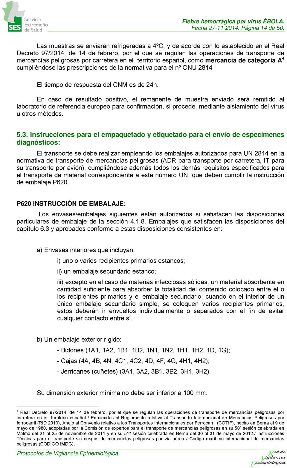por carretera en el territorio español, como mercancía de categoría A 4 cumpliéndose las prescripciones de la normativa para el nº ONU 2814 El tiempo de respuesta del CNM es de 24h.