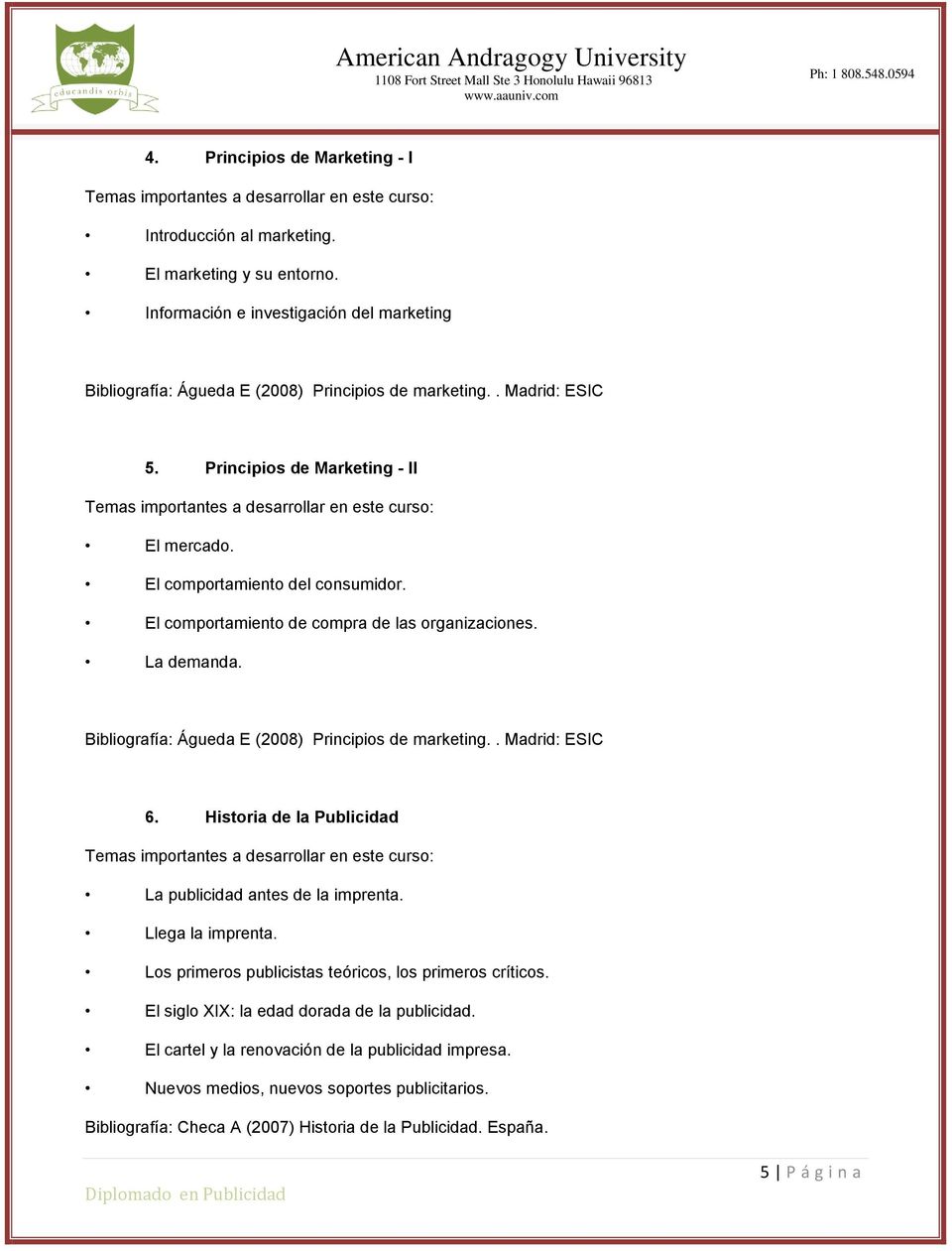 Bibliografía: Águeda E (2008) Principios de marketing.. Madrid: ESIC 6. Historia de la Publicidad La publicidad antes de la imprenta. Llega la imprenta.