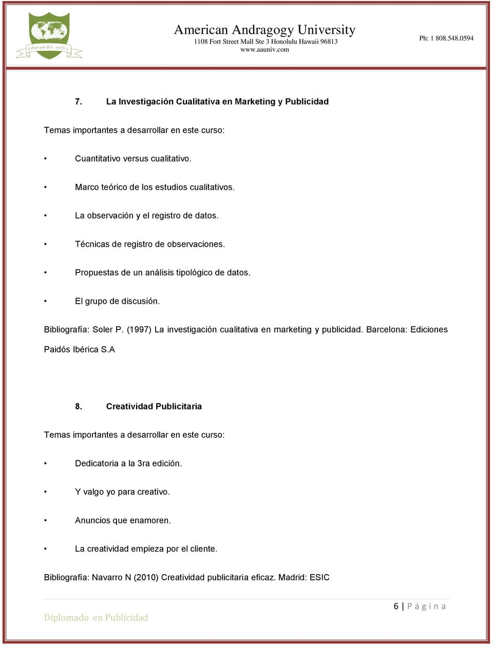 Bibliografía: Soler P. (1997) La investigación cualitativa en marketing y publicidad. Barcelona: Ediciones Paidós Ibérica S.A 8.