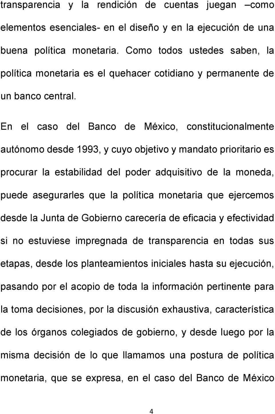 En el caso del Banco de México, constitucionalmente autónomo desde 1993, y cuyo objetivo y mandato prioritario es procurar la estabilidad del poder adquisitivo de la moneda, puede asegurarles que la