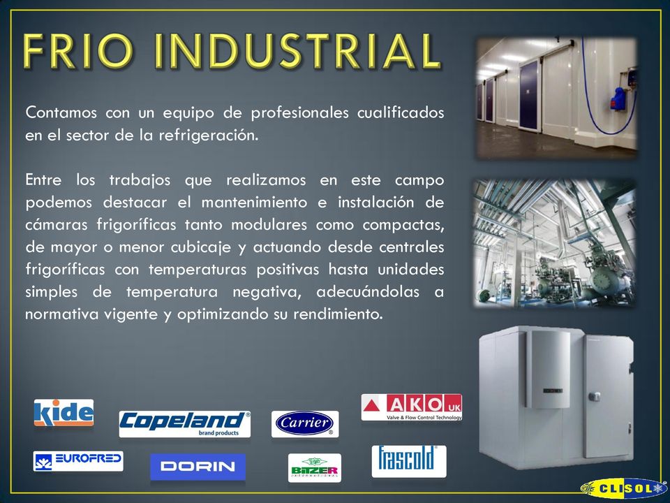 frigoríficas tanto modulares como compactas, de mayor o menor cubicaje y actuando desde centrales frigoríficas