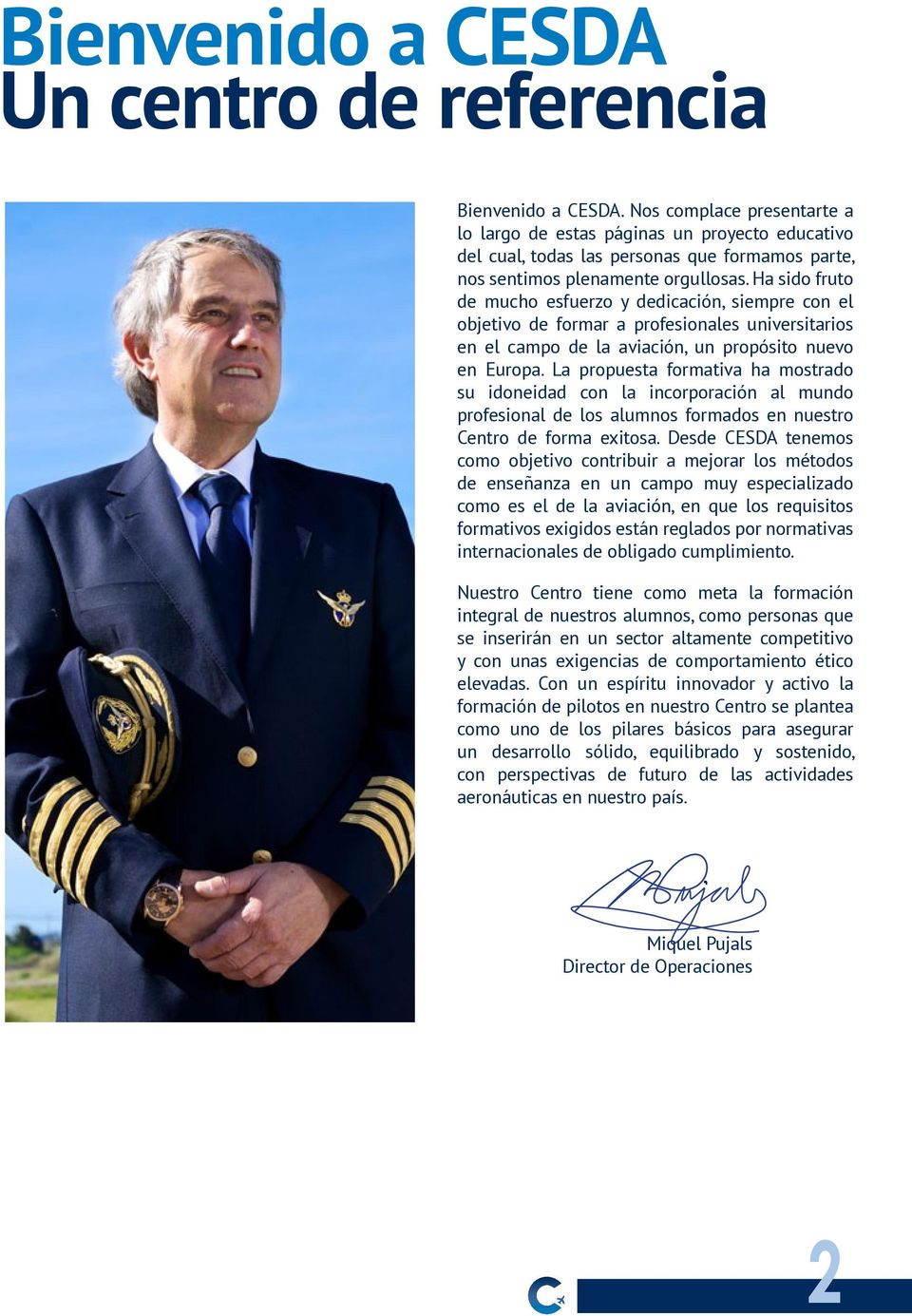 Ha sido fruto de mucho esfuerzo y dedicación, siempre con el objetivo de formar a profesionales universitarios en el campo de la aviación, un propósito nuevo en Europa.