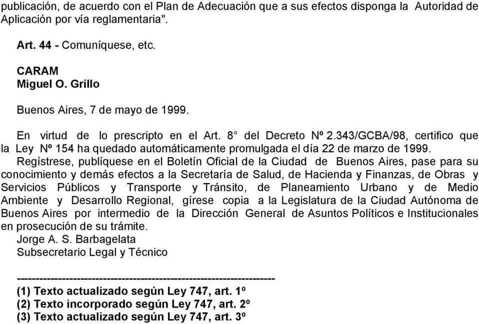 343/GCBA/98, certifico que la Ley Nº 154 ha quedado automáticamente promulgada el día 22 de marzo de 1999.
