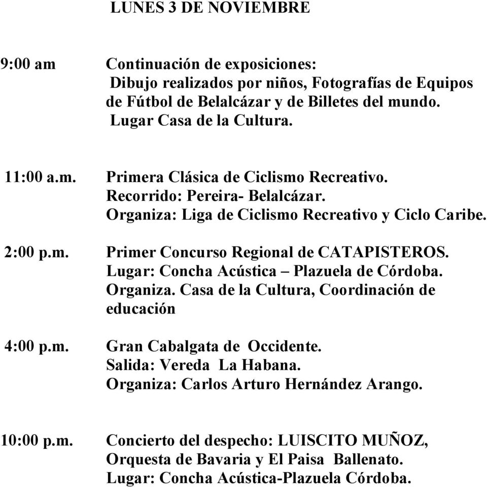 Lugar: Concha Acústica Plazuela de Córdoba. Organiza. Casa de la Cultura, Coordinación de educación 4:00 p.m. Gran Cabalgata de Occidente.