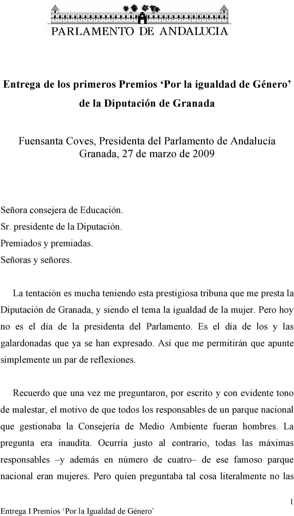 La tentación es mucha teniendo esta prestigiosa tribuna que me presta la Diputación de Granada, y siendo el tema la igualdad de la mujer. Pero hoy no es el día de la presidenta del Parlamento.