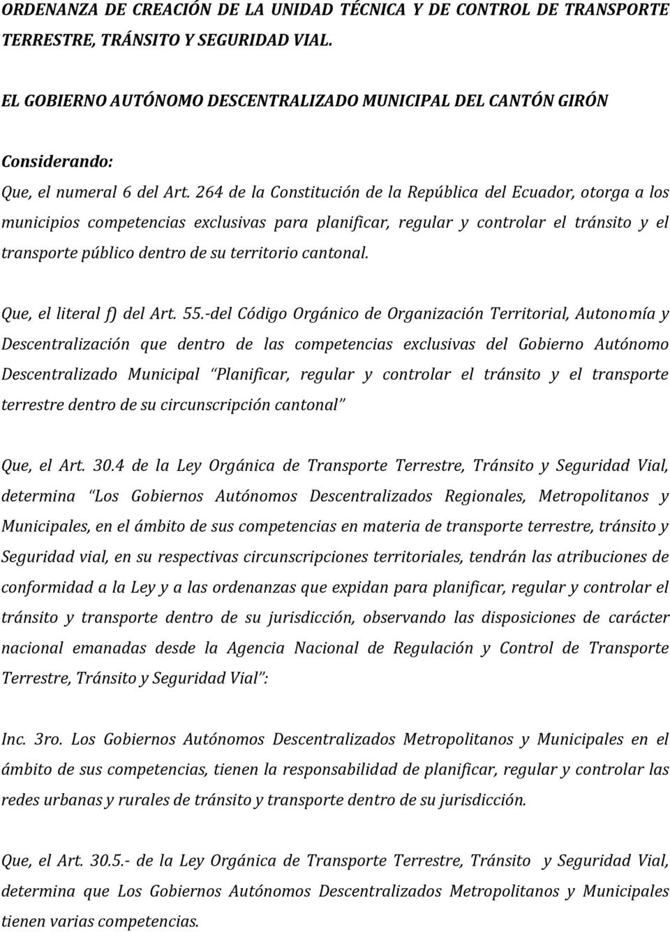 264 de la Constitución de la República del Ecuador, otorga a los municipios competencias exclusivas para planificar, regular y controlar el tránsito y el transporte público dentro de su territorio