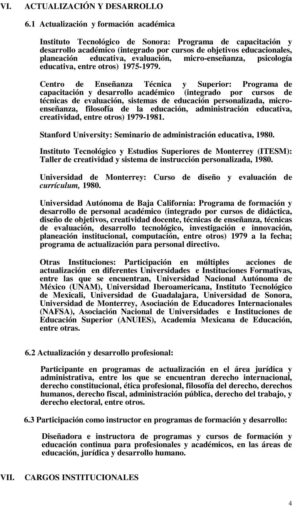 evaluación, micro-enseñanza, psicología educativa, entre otros) 1975-1979.