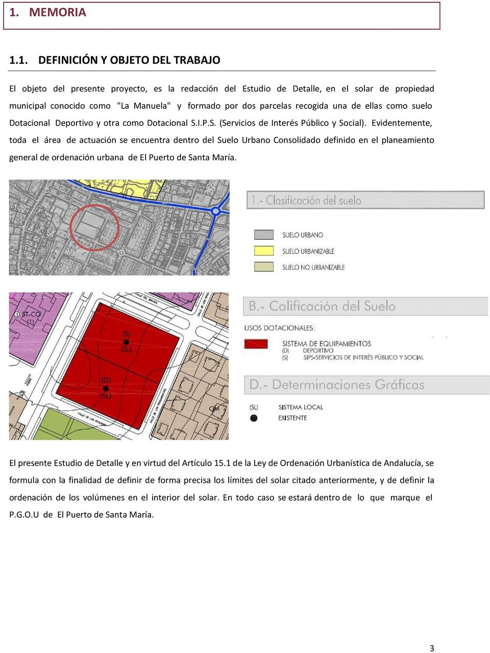 Evidentemente, toda el área de actuación se encuentra dentro del Suelo Urbano Consolidado definido en el planeamiento general de ordenación urbana de El Puerto de Santa María.