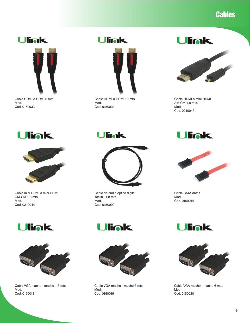 0210044 Cable de audio optico digital Toslink 1,8 mts. Cod. 0150090 Cable SATA datos. Cod. 0150014 Cable VGA macho - macho 1,8 mts.