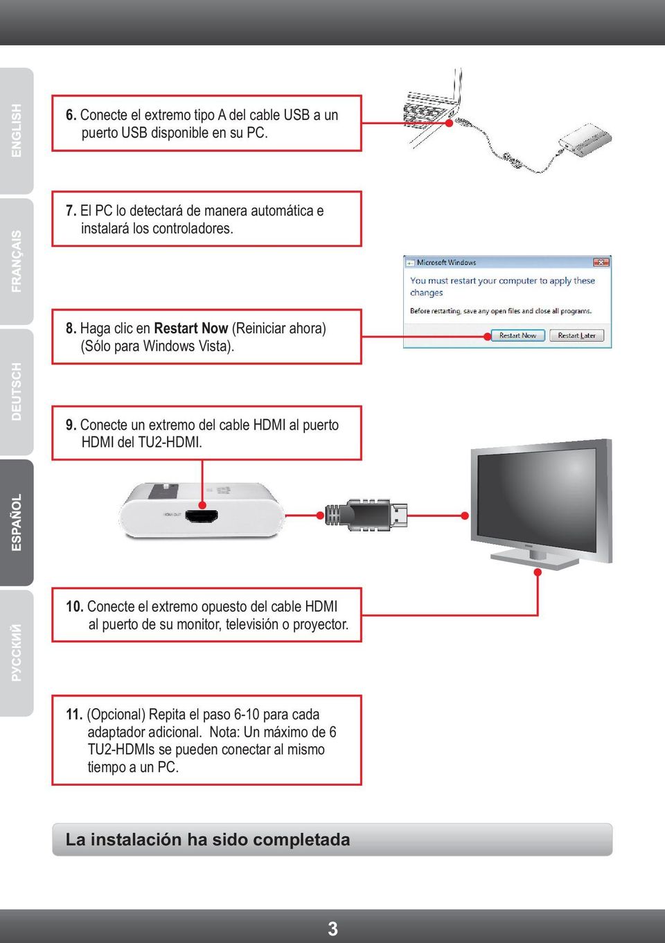 Haga clic en Restart Now (Reiniciar ahora) (Sólo para Windows Vista). 9. Conecte un extremo del cable HDMI al puerto HDMI del TU2-HDMI. 10.