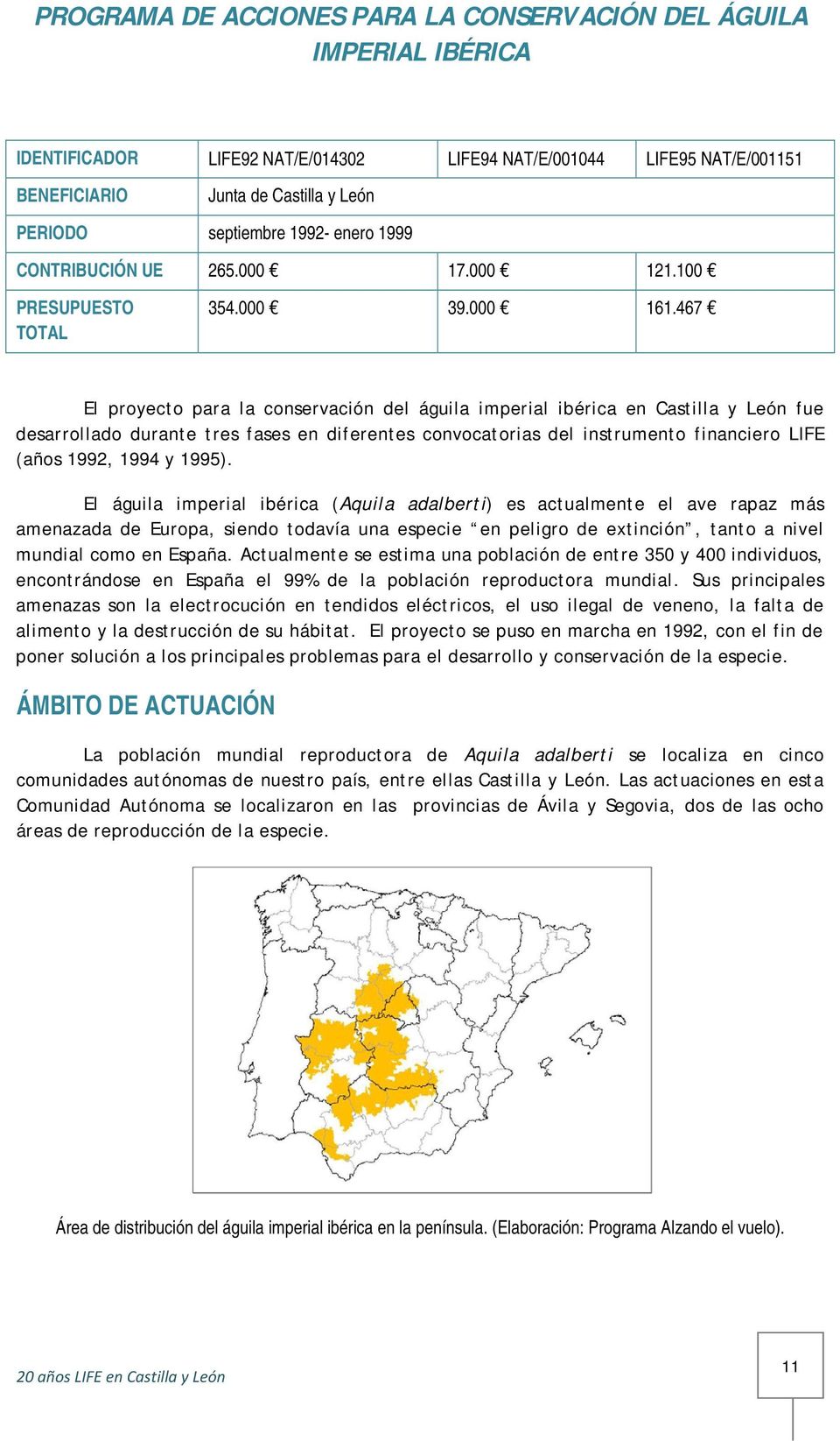 467 El proyecto para la conservación del águila imperial ibérica en Castilla y León fue desarrollado durante tres fases en diferentes convocatorias del instrumento financiero LIFE (años 1992, 1994 y