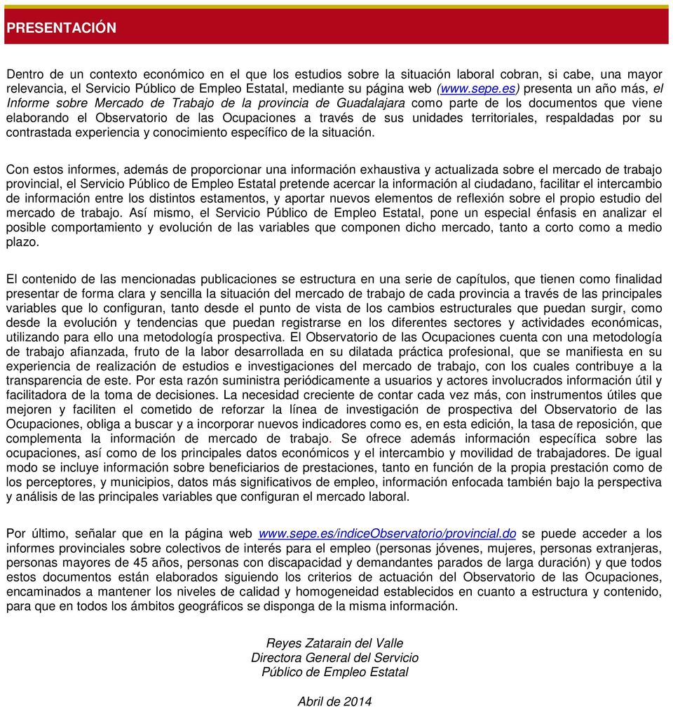 es) presenta un año más, el Informe sobre Mercado de Trabajo de la provincia de Guadalajara como parte de los documentos que viene elaborando el Observatorio de las Ocupaciones a través de sus