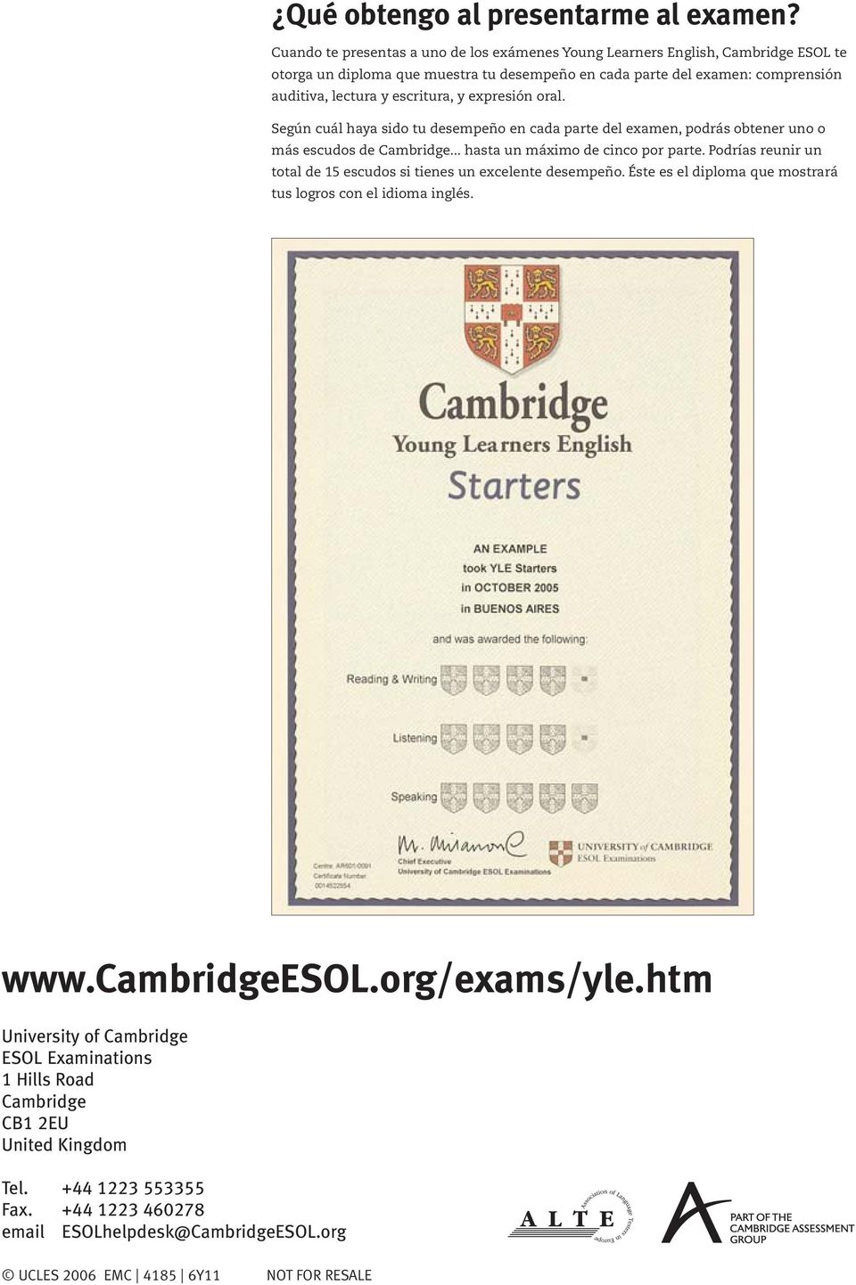 escritura, y expresión oral. Según cuál haya sido tu desempeño en cada parte del examen, podrás obtener uno o más escudos de Cambridge... hasta un máximo de cinco por parte.