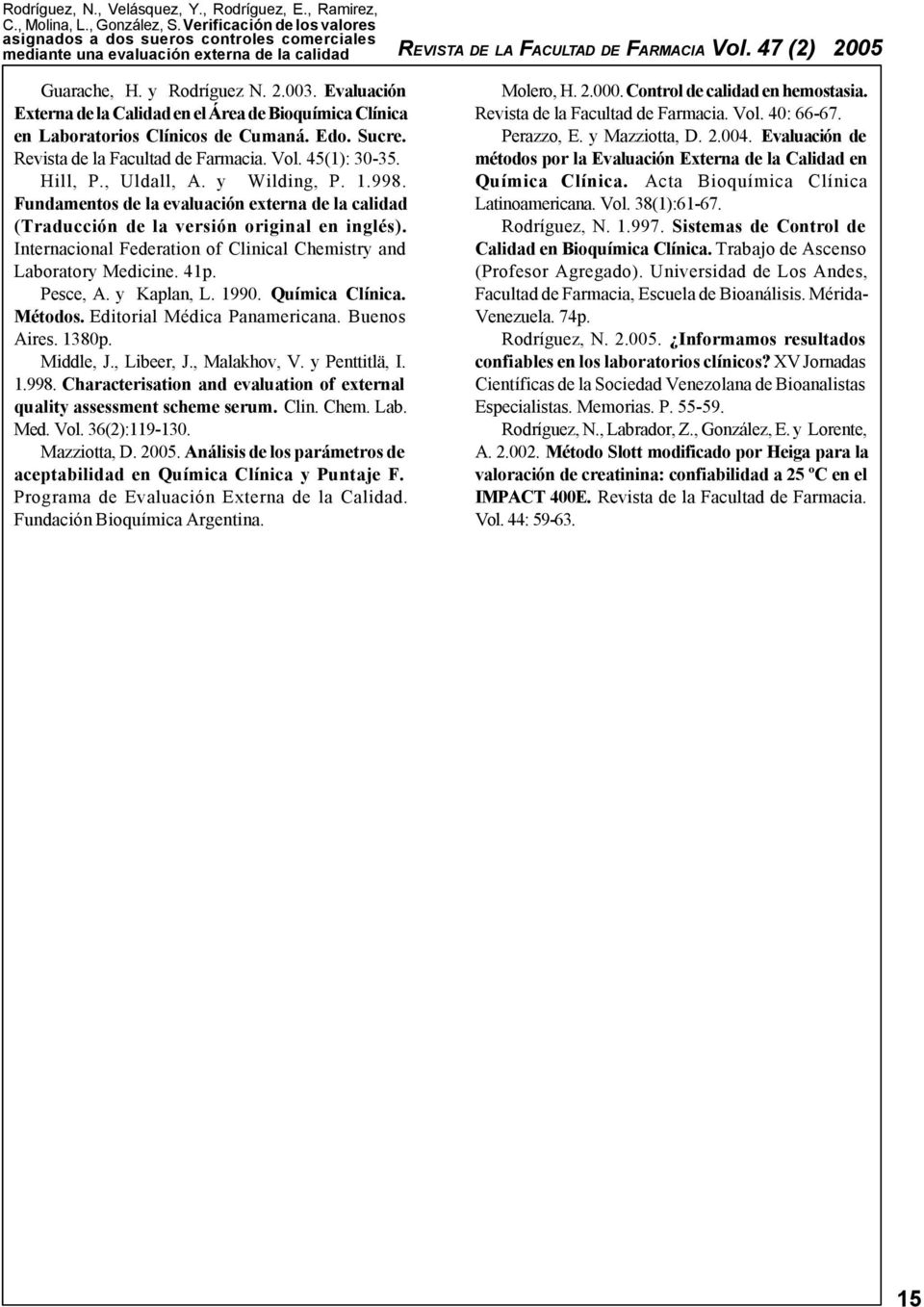 Internacional Federation of Clinical Chemistry and Laboratory Medicine. 41p. Pesce, A. y Kaplan, L. 1990. Química Clínica. Métodos. Editorial Médica Panamericana. Buenos Aires. 1380p. Middle, J.