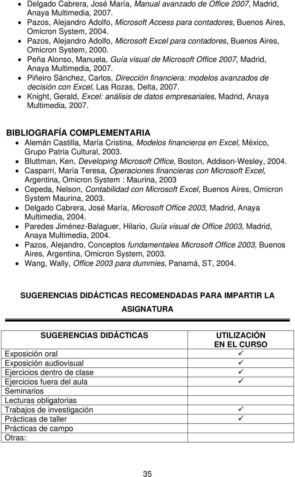 Piñeiro Sánchez, Carlos, Dirección financiera: modelos avanzados de decisión con Excel, Las Rozas, Delta, 2007. Knight, Gerald, Excel: análisis de datos empresariales, Madrid, Anaya Multimedia, 2007.