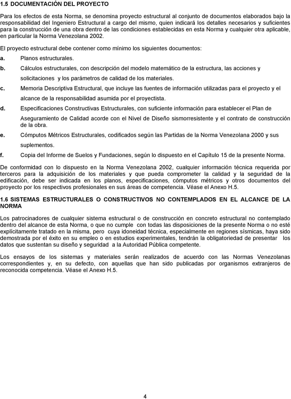 Venezolana 2002. El proyecto estructural debe contener como mínimo los siguientes documentos: a. Planos estructurales. b.