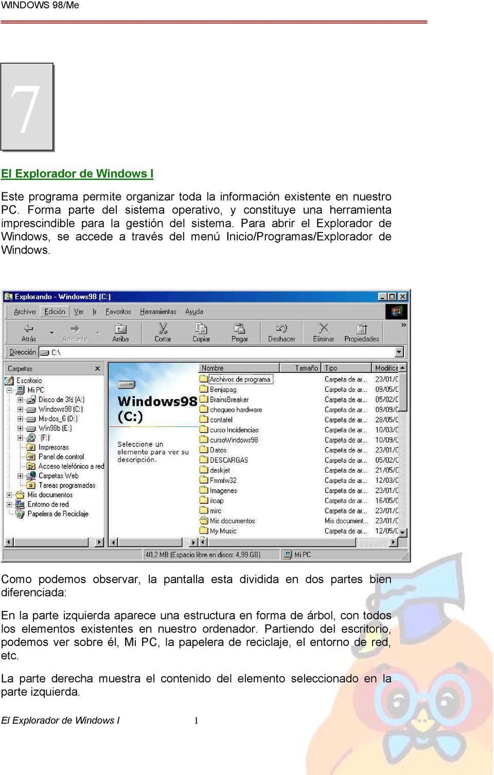 Para abrir el Explorador de Windows, se accede a través del menú Inicio/Programas/Explorador de Windows.
