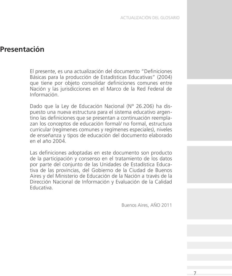 206) ha dispuesto una nueva estructura para el sistema educativo argentino las definiciones que se presentan a continuación reemplazan los conceptos de educación formal/ no formal, estructura