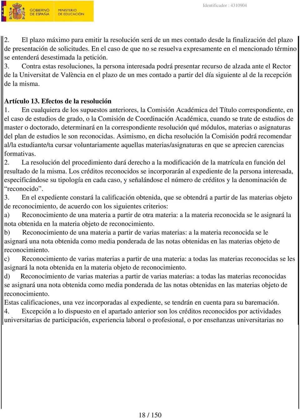 Contra estas resoluciones, la persona interesada podrá presentar recurso de alzada ante el Rector de la Universitat de València en el plazo de un mes contado a partir del día siguiente al de la
