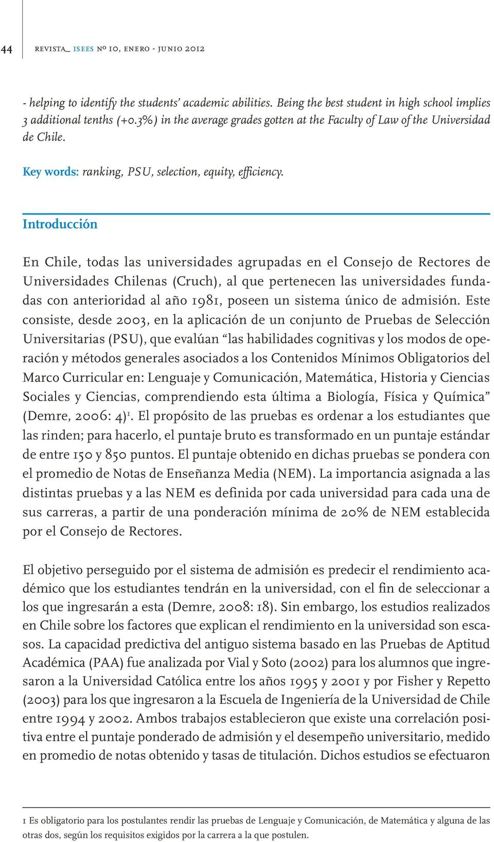 Introducción En Chile, todas las universidades agrupadas en el Consejo de Rectores de Universidades Chilenas (Cruch), al que pertenecen las universidades fundadas con anterioridad al año 1981, poseen