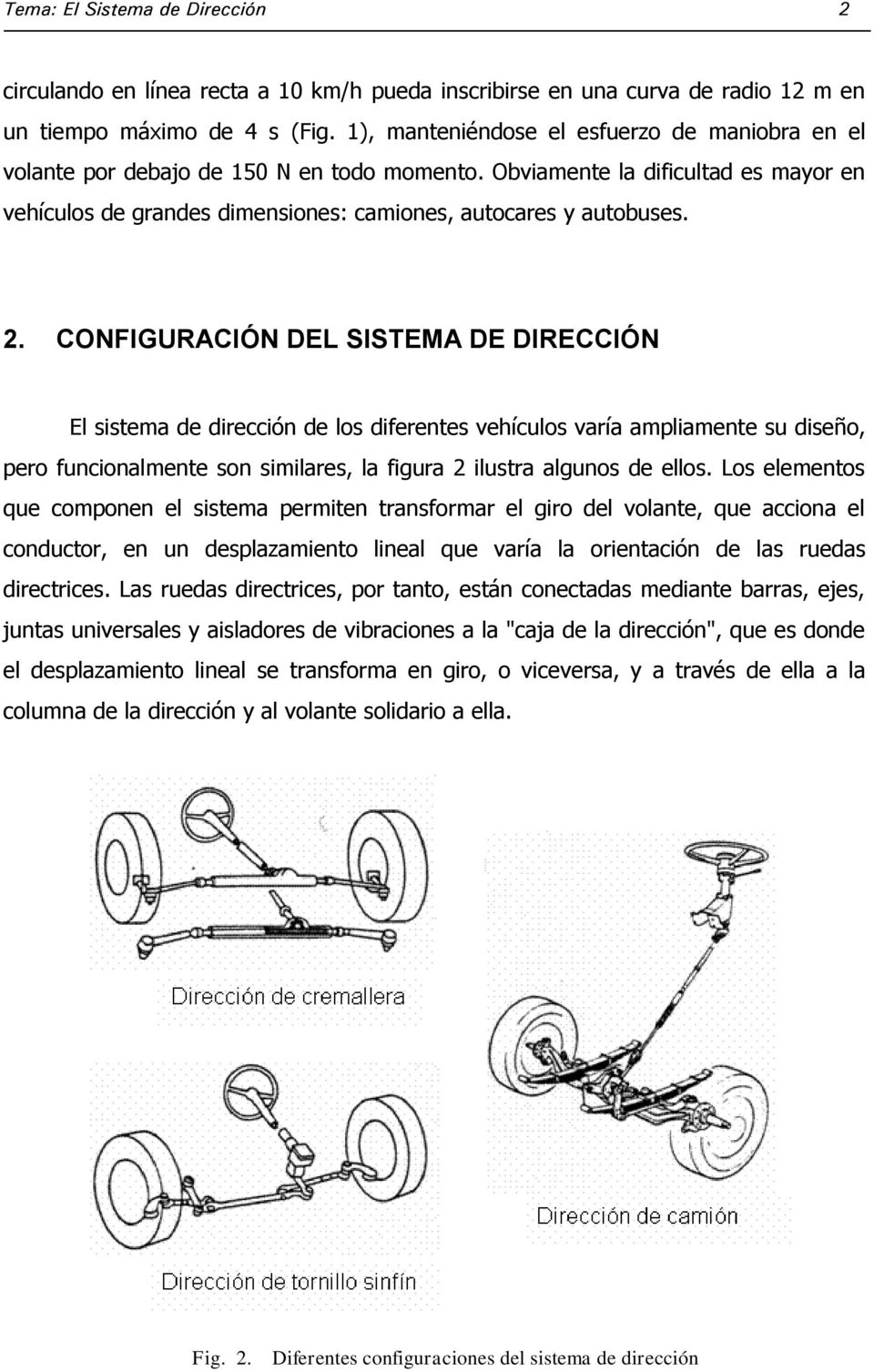 CONFIGURACIÓN DEL SISTEMA DE DIRECCIÓN El sistema de dirección de los diferentes vehículos varía ampliamente su diseño, pero funcionalmente son similares, la figura 2 ilustra algunos de ellos.