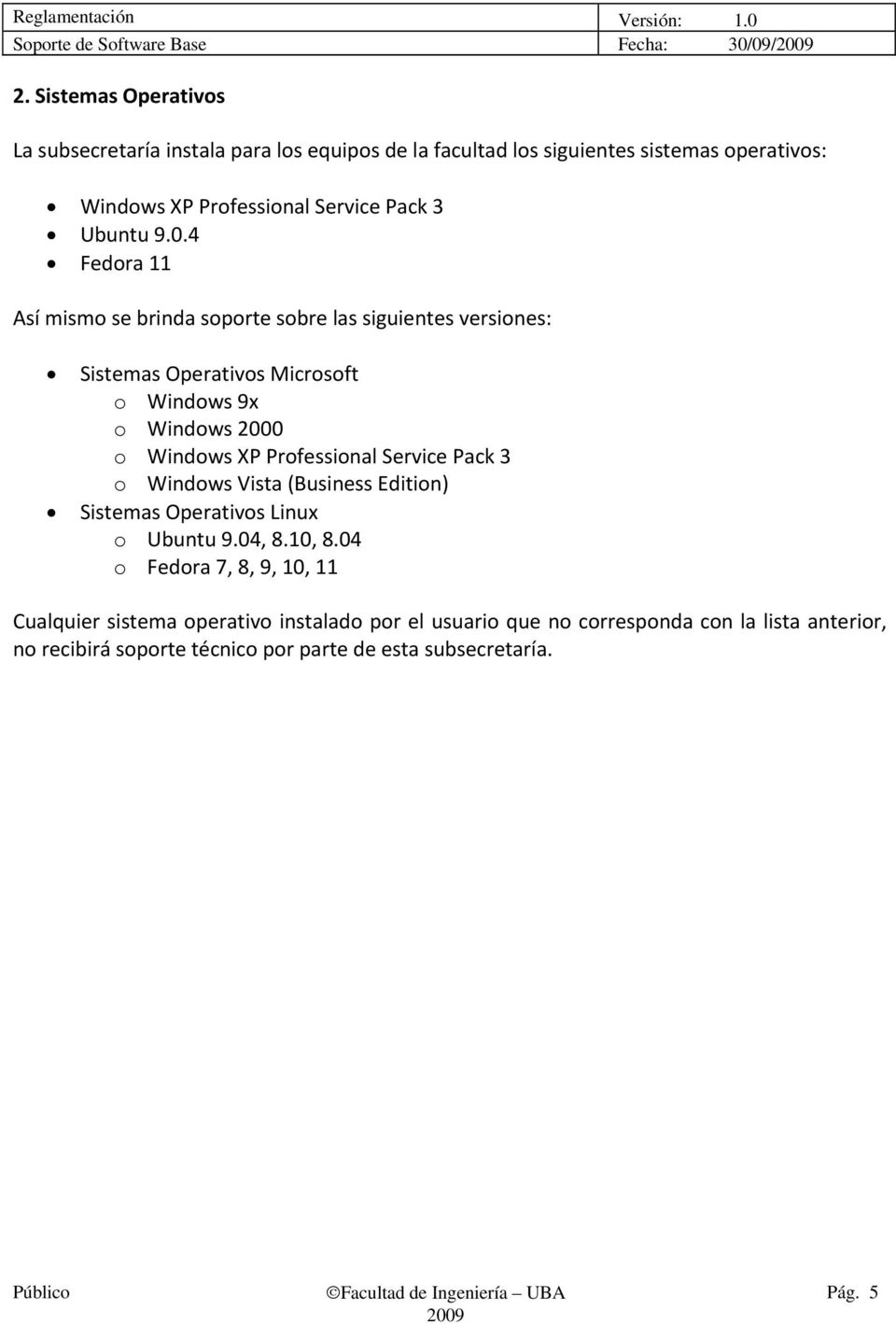 4 Fedora 11 Así mismo se brinda soporte sobre las siguientes versiones: Sistemas Operativos Microsoft o Windows 9x o Windows 2000 o Windows XP