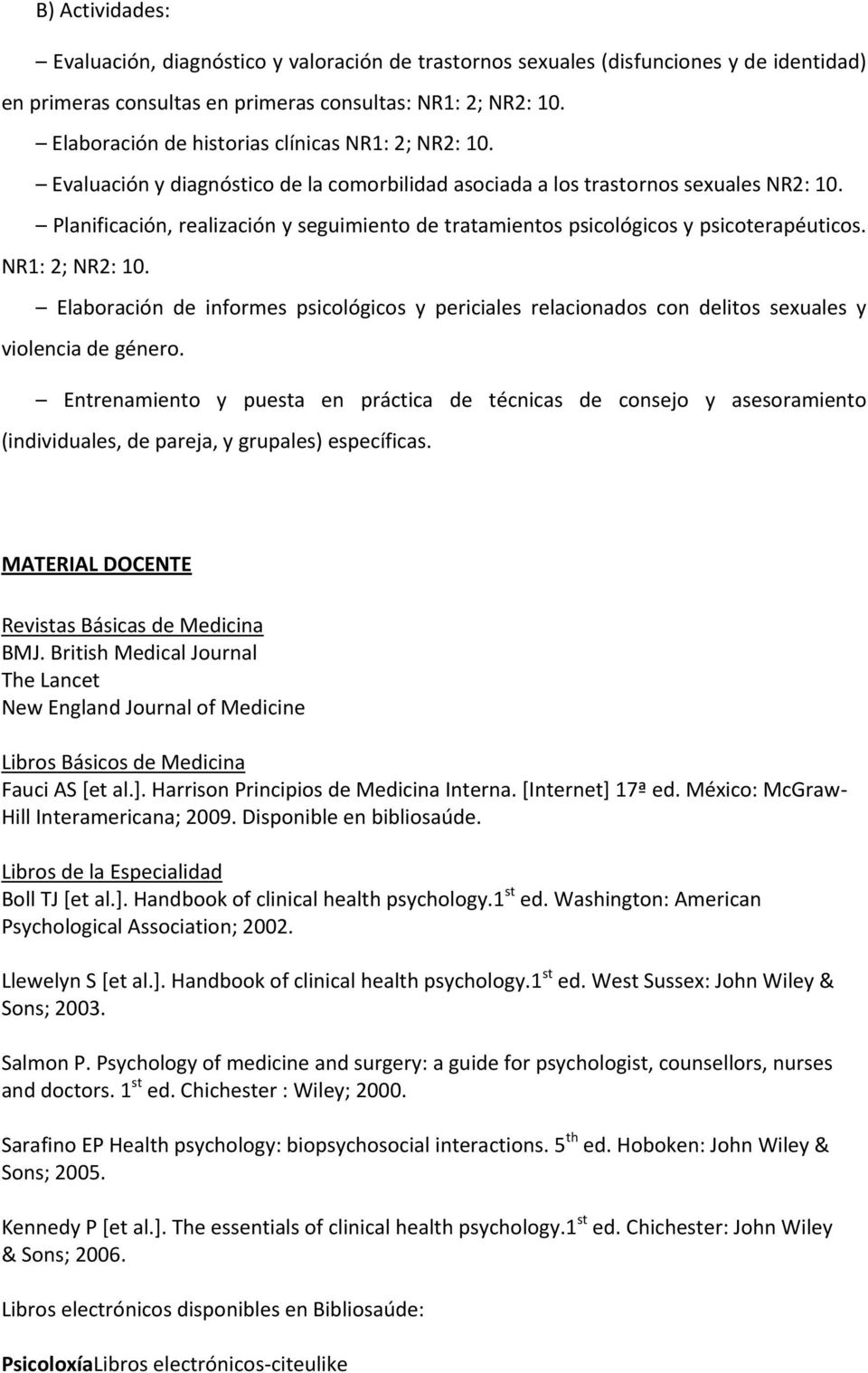 Planificación, realización y seguimiento de tratamientos psicológicos y psicoterapéuticos. NR1: 2; NR2: 10.