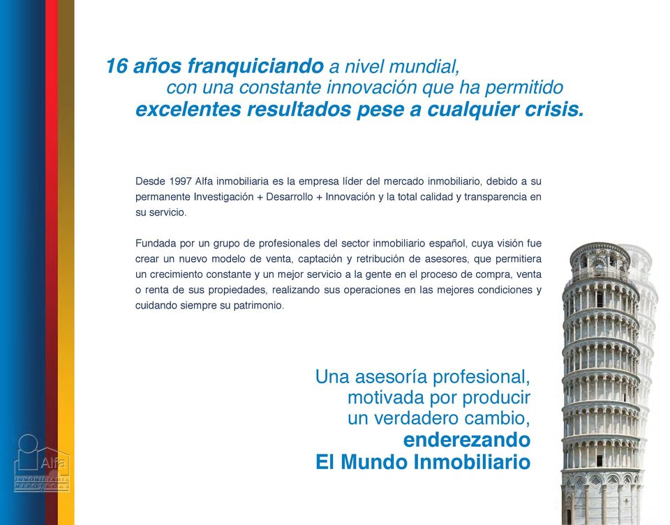 Fundada por un grupo de profesionales del sector inmobiliario español, cuya visión fue crear un nuevo modelo de venta, captación y retribución de asesores, que permitiera un crecimiento constante y