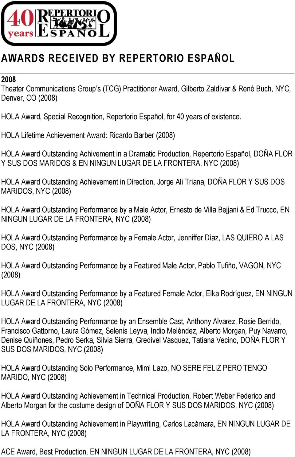 HOLA Lifetime Achievement Award: Ricardo Barber HOLA Award Outstanding Achivement in a Dramatic Production, Repertorio Español, DOÑA FLOR Y SUS DOS MARIDOS & EN NINGUN LUGAR DE LA FRONTERA, NYC HOLA