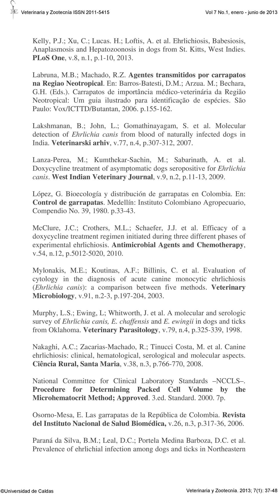 Carrapatos de importância médico-veterinária da Região Neotropical: Um guia ilustrado para identificação de espécies. São Paulo: Vox/ICTTD/Butantan, 2006. p.155-162. Lakshmanan, B.; John, L.