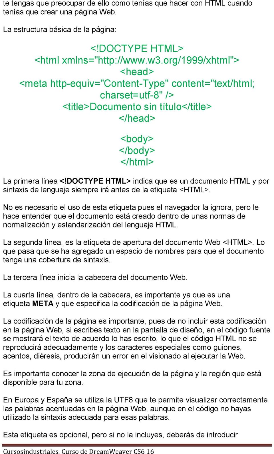 DOCTYPE HTML> indica que es un documento HTML y por sintaxis de lenguaje siempre irá antes de la etiqueta <HTML>.