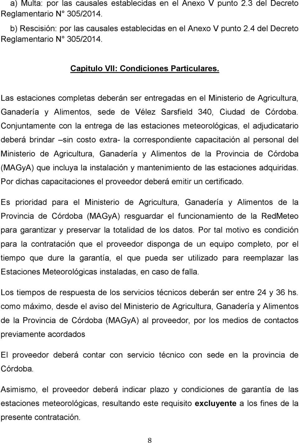 Las estaciones completas deberán ser entregadas en el Ministerio de Agricultura, Ganadería y Alimentos, sede de Vélez Sarsfield 340, Ciudad de Córdoba.