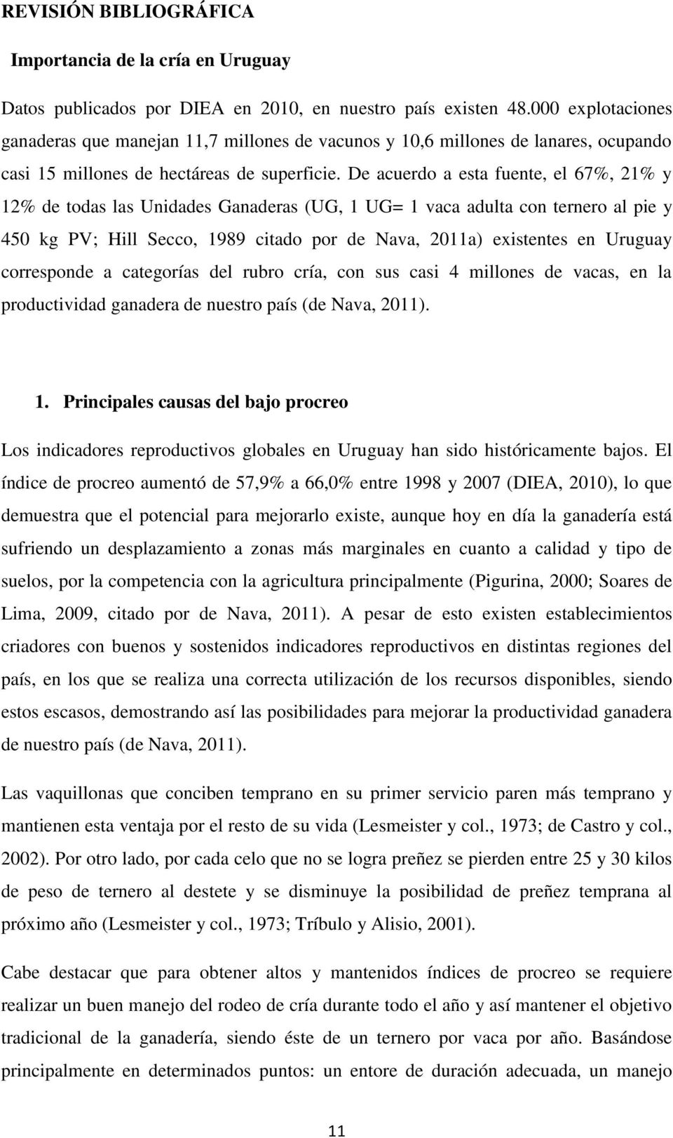 De acuerdo a esta fuente, el 67%, 21% y 12% de todas las Unidades Ganaderas (UG, 1 UG= 1 vaca adulta con ternero al pie y 450 kg PV; Hill Secco, 1989 citado por de Nava, 2011a) existentes en Uruguay