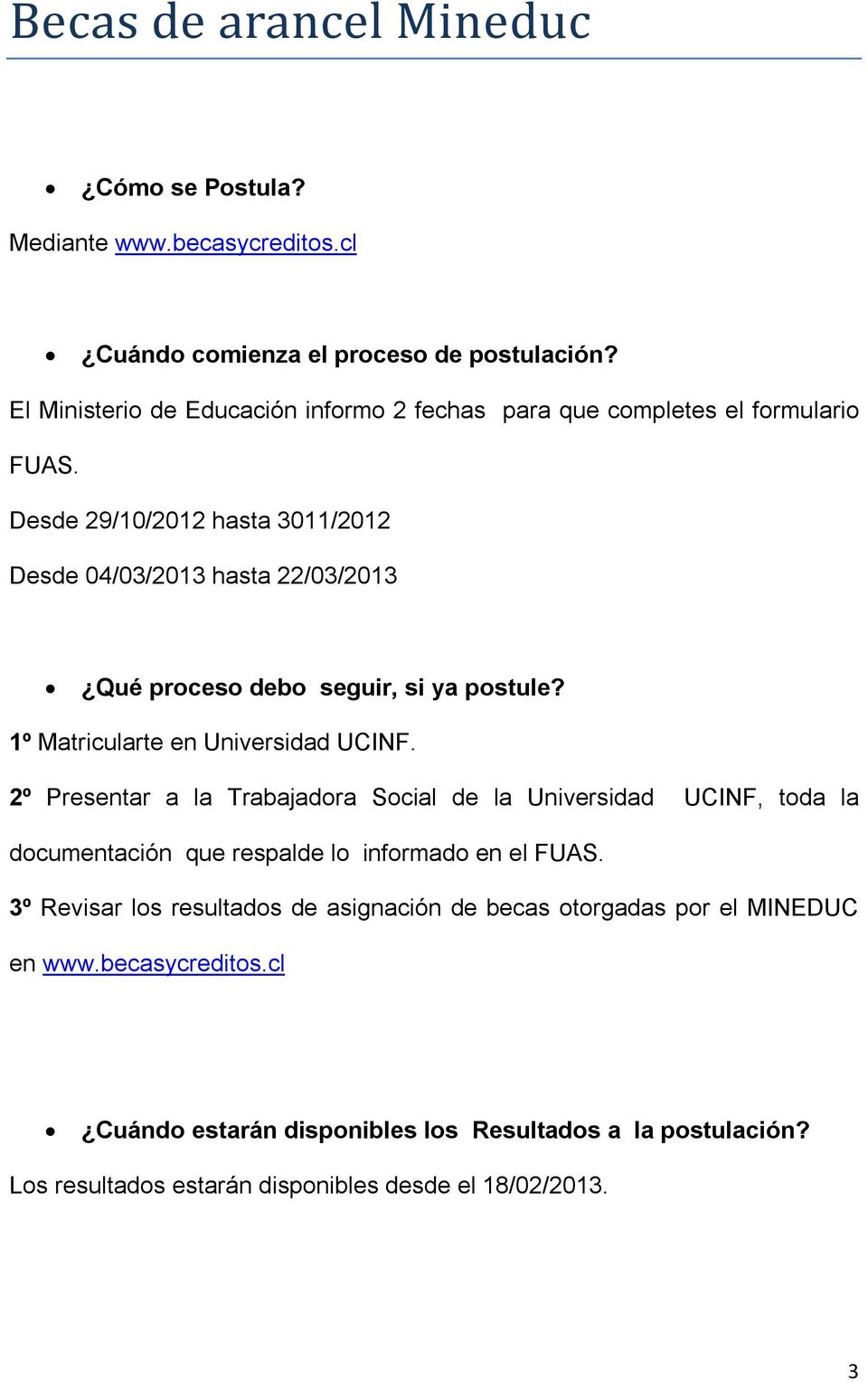 Desde 29/10/2012 hasta 3011/2012 Desde 04/03/2013 hasta 22/03/2013 Qué proceso debo seguir, si ya postule? 1º Matricularte en Universidad UCINF.