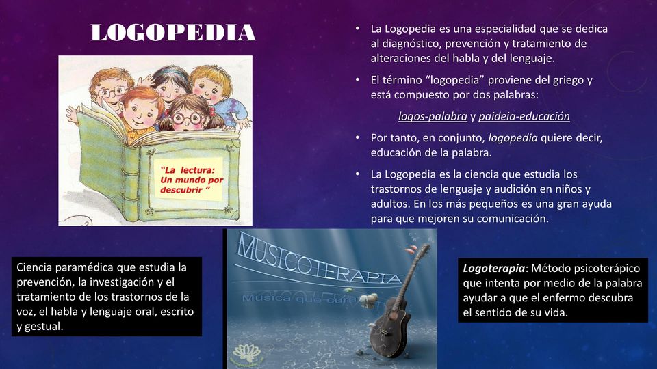La Logopedia es la ciencia que estudia los trastornos de lenguaje y audición en niños y adultos. En los más pequeños es una gran ayuda para que mejoren su comunicación.