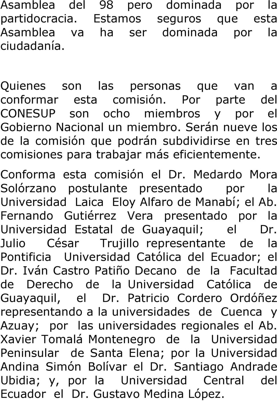 Conforma esta comisión el Dr. Medardo Mora Solórzano postulante presentado por la Universidad Laica Eloy Alfaro de Manabí; el Ab.