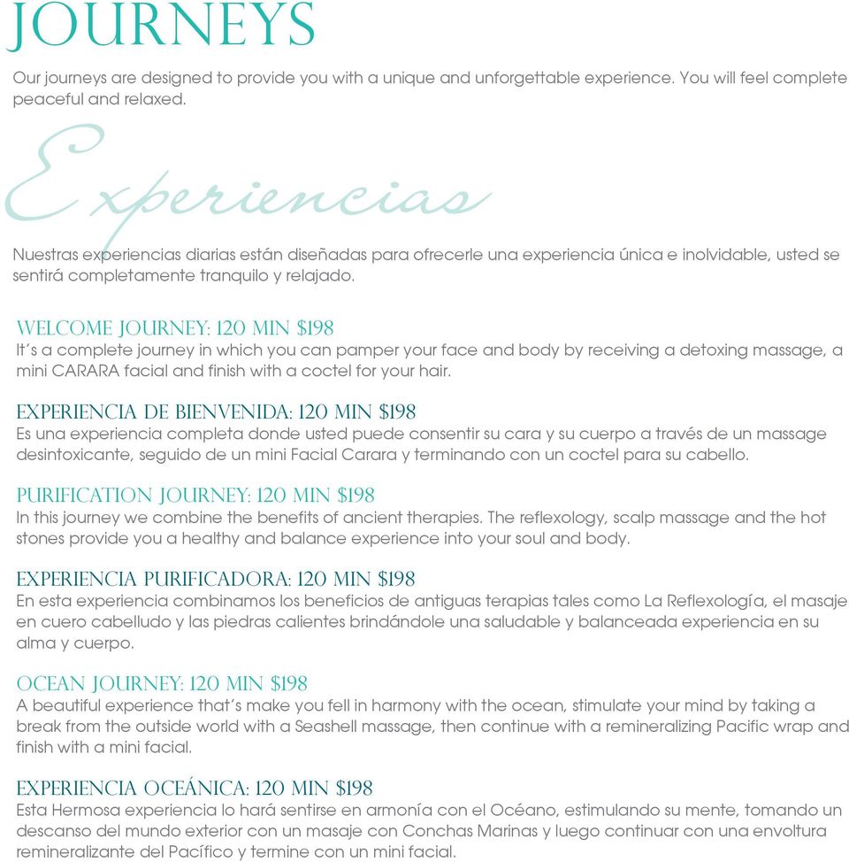 Welcome Journey: 120 min $198 It s a complete journey in which you can pamper your face and body by receiving a detoxing massage, a mini CARARA facial and finish with a coctel for your hair.