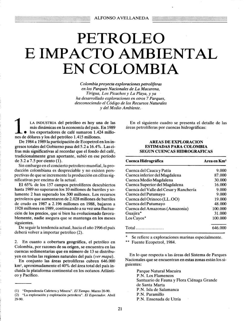 En 1989 1.LA los exportadores de café sumaron 1.424 millones de dólares y los del petróleo 1.415 millones. De 1984 a 1989 la participación de Ecopetrol en los ingresos totales del Gobierno pasa del 5.
