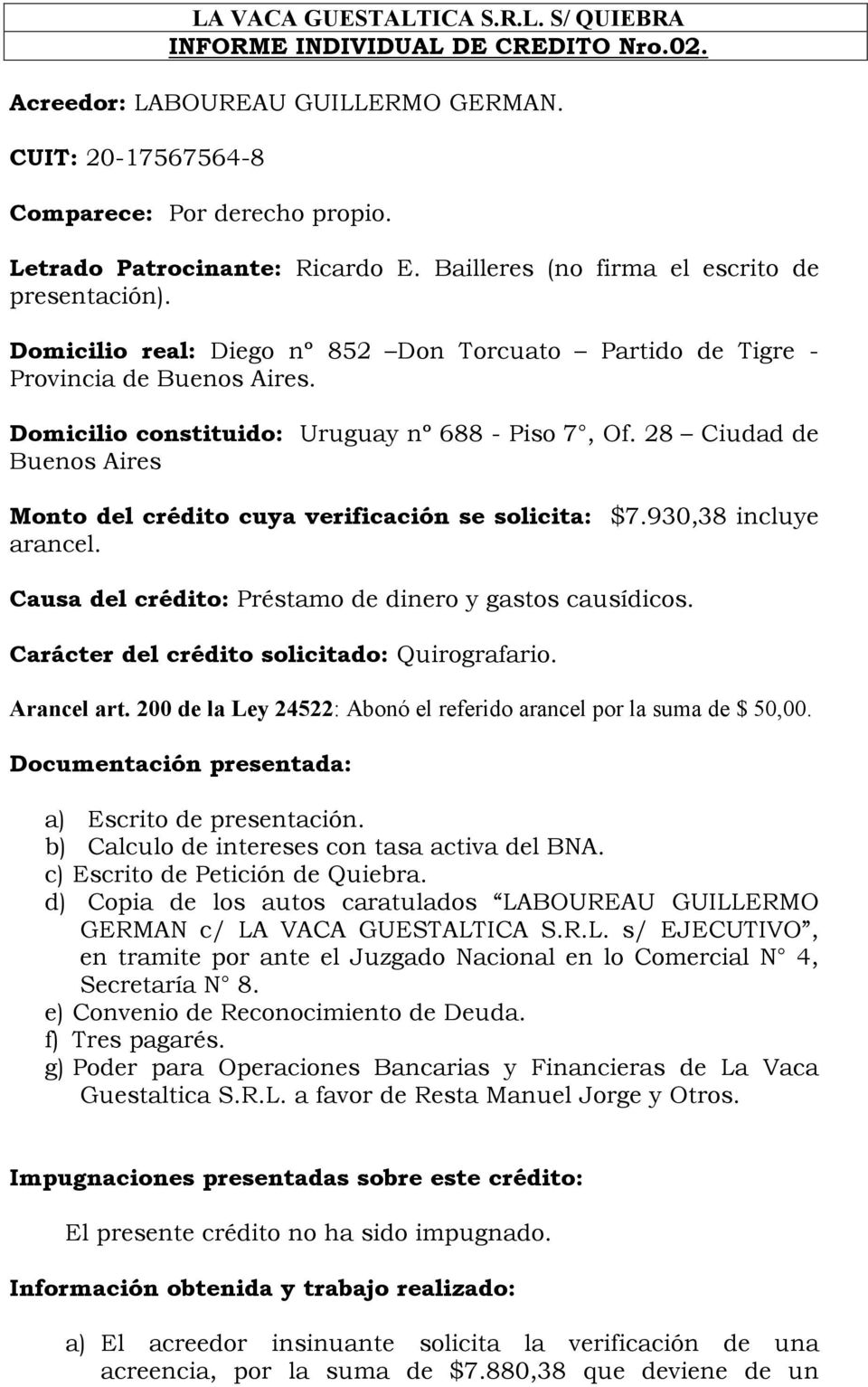 28 Ciudad de Buenos Aires Monto del crédito cuya verificación se solicita: $7.930,38 incluye arancel. Causa del crédito: Préstamo de dinero y gastos causídicos.