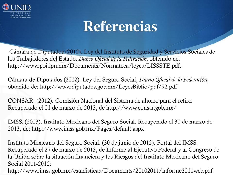 (2012). Comisión Nacional del Sistema de ahorro para el retiro. Recuperado el 01 de marzo de 2013, de http://www.consar.gob.mx/ IMSS. (2013). Instituto Mexicano del Seguro Social.