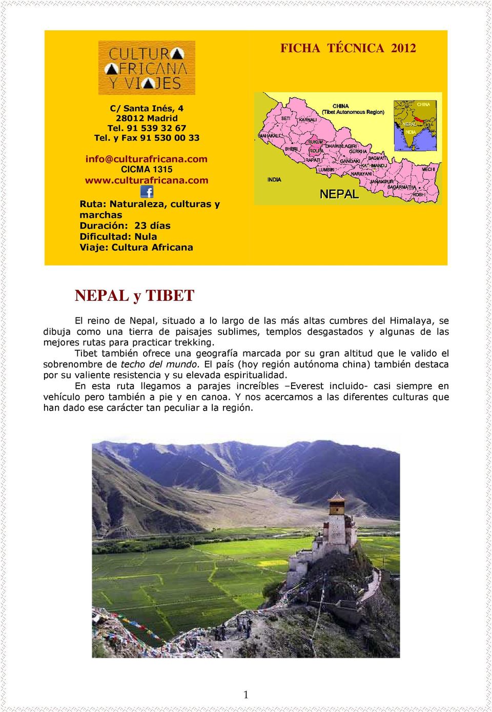 com Ruta: Naturaleza, culturas y marchas Duración: 23 días Dificultad: Nula Viaje: Cultura Africana NEPAL y TIBET El reino de Nepal, situado a lo largo de las más altas cumbres del Himalaya, se