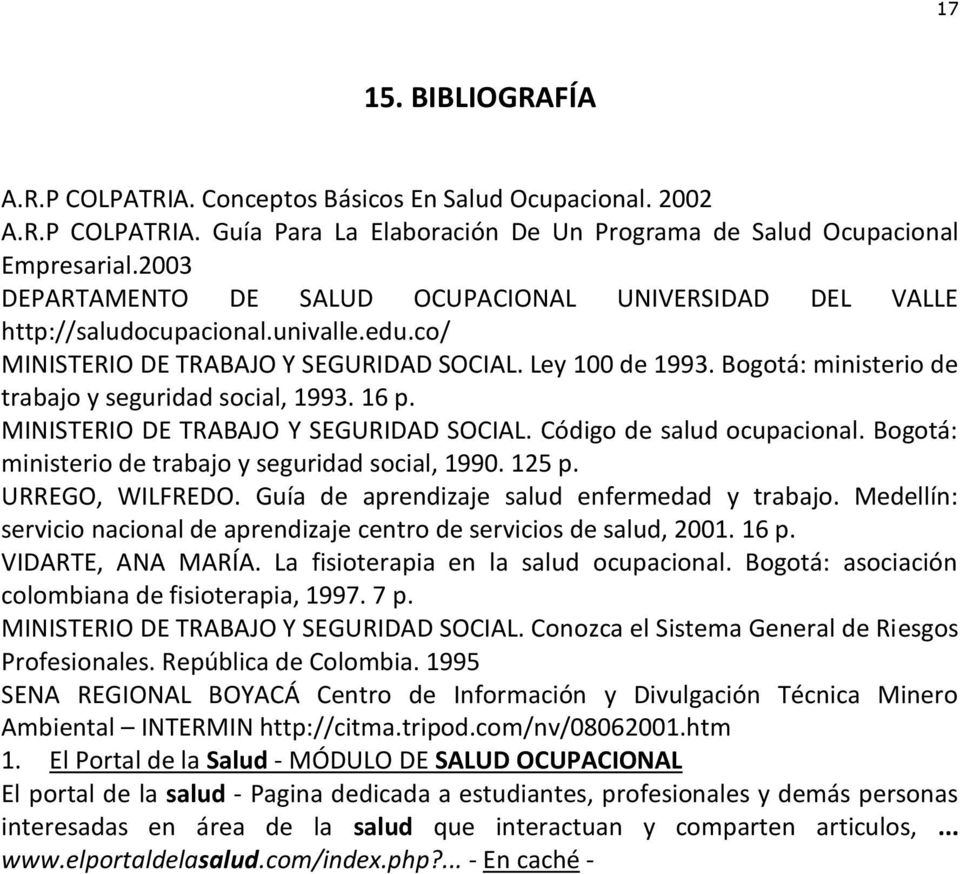 Bogotá: ministerio de trabajo y seguridad social, 1993. 16 p. MINISTERIO DE TRABAJO Y SEGURIDAD SOCIAL. Código de salud ocupacional. Bogotá: ministerio de trabajo y seguridad social, 1990. 125 p.
