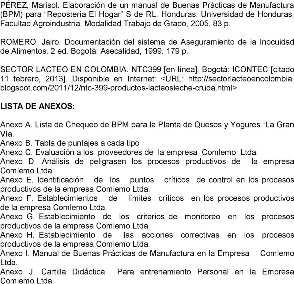 NTC399 [en línea]. Bogotá: ICONTEC [citado 11 febrero, 2013]. Disponible en Internet: <URL: http://sectorlacteoencolombia. blogspot.com/2011/12/ntc-399-productos-lacteosleche-cruda.