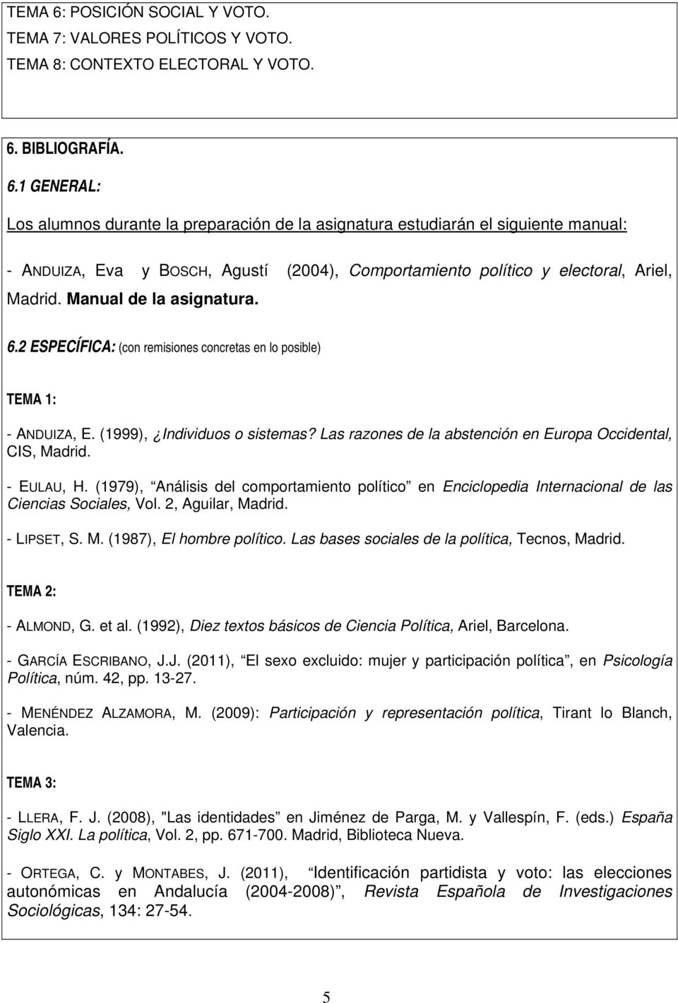 - EULAU, H. (1979), Análisis del comportamiento político en Enciclopedia Internacional de las Ciencias Sociales, Vol. 2, Aguilar, Madrid. - LIPSET, S. M. (1987), El hombre político.