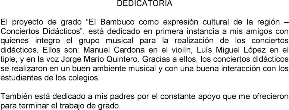 Ellos son: Manuel Cardona en el violín, Luís Miguel López en el tiple, y en la voz Jorge Mario Quintero.