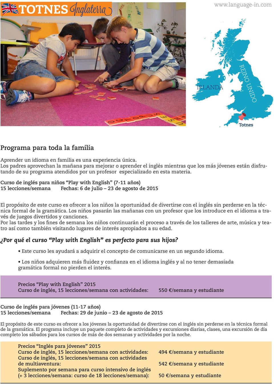 Curso de inglés para niños Play with English (7-11 años) 15 lecciones/semana Fechas: 6 de julio 23 de agosto de 2015 El propósito de este curso es ofrecer a los niños la oportunidad de divertirse con