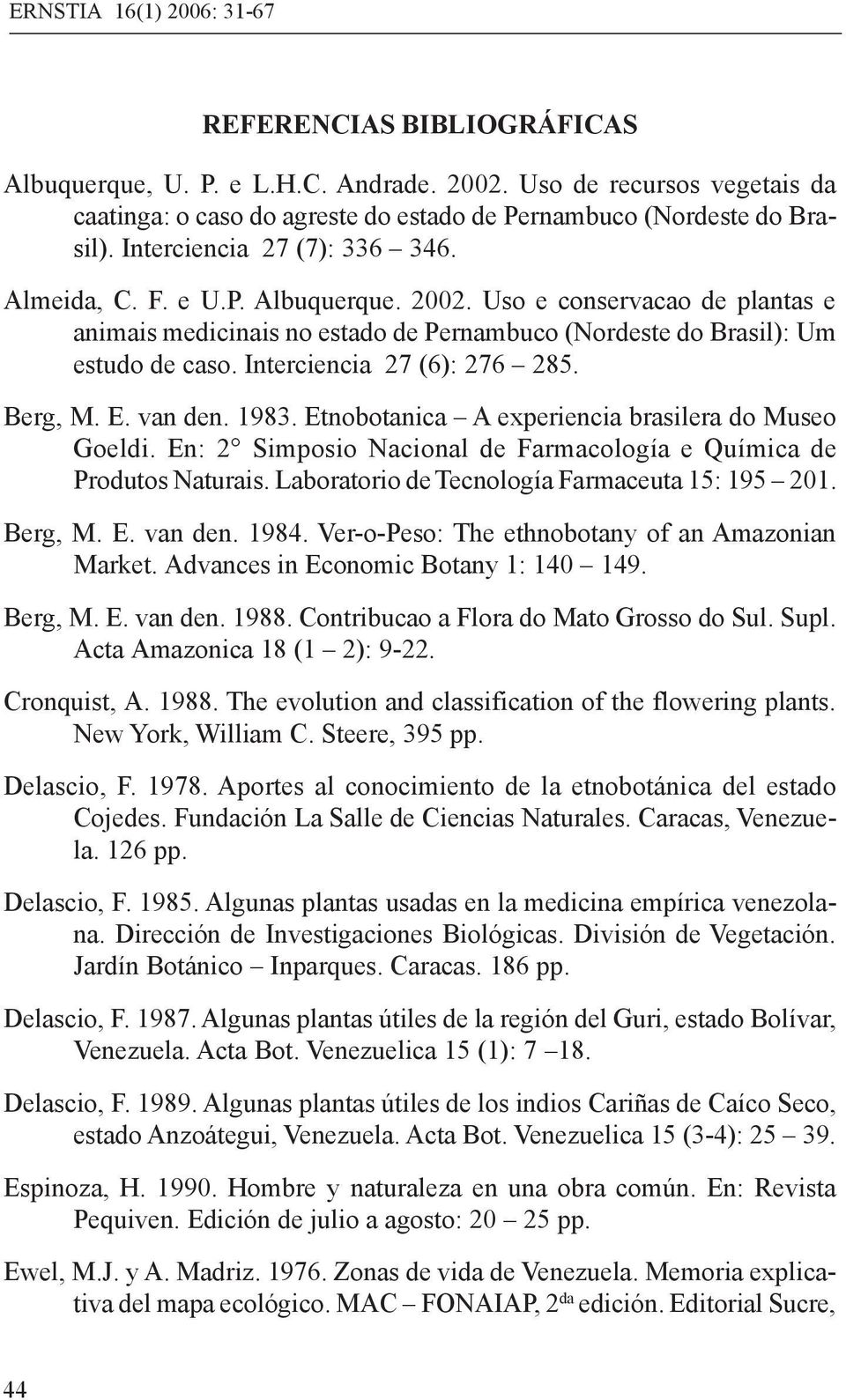 Interciencia 27 (6): 276 285. Berg, M. E. van den. 1983. Etnobotanica A experiencia brasilera do Museo Goeldi. En: 2 Simposio Nacional de Farmacología e Química de Produtos Naturais.